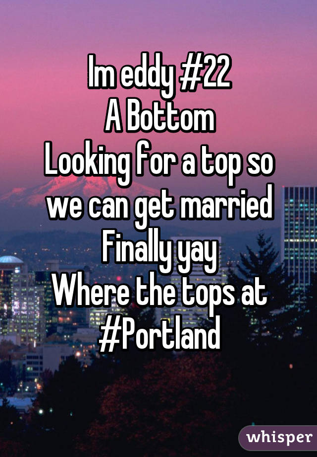 Im eddy #22
A Bottom
Looking for a top so we can get married
Finally yay
Where the tops at
#Portland
