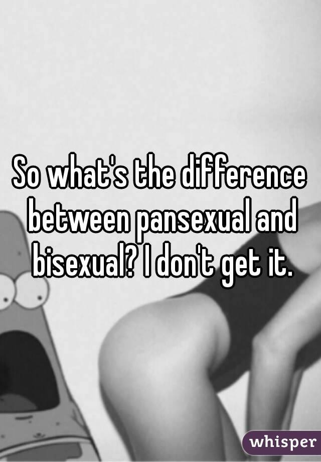 So what's the difference between pansexual and bisexual? I don't get it.