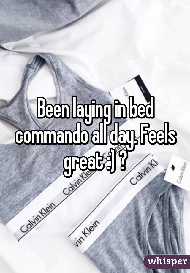 Been laying in bed commando all day. Feels great :) 😏