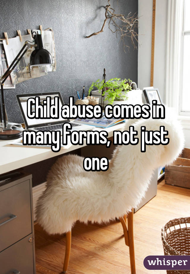 Child abuse comes in many forms, not just one