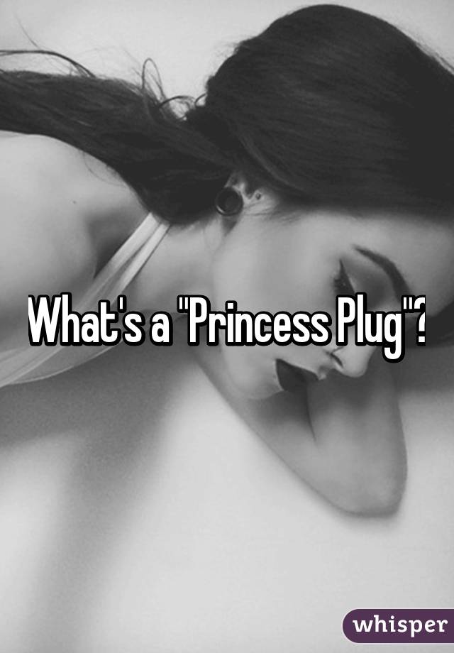 What's a "Princess Plug"?