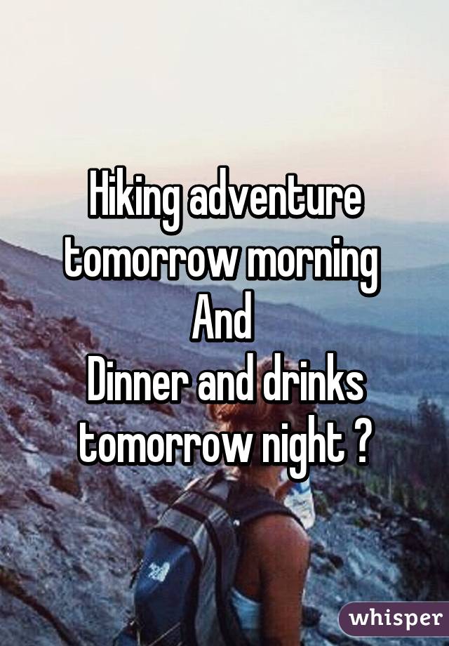 Hiking adventure tomorrow morning 
And 
Dinner and drinks tomorrow night 💚
