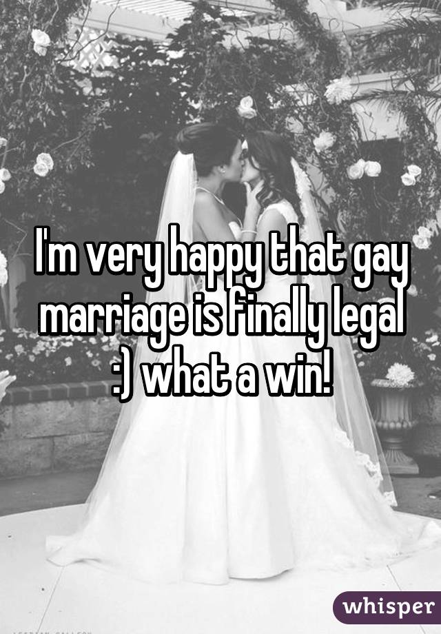 I'm very happy that gay marriage is finally legal :) what a win!