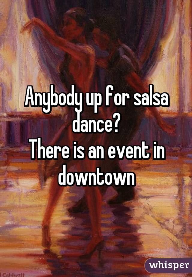Anybody up for salsa dance?
There is an event in downtown