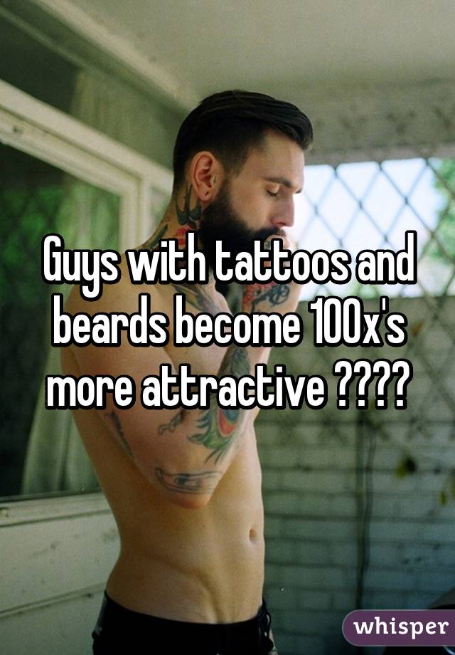 Guys with tattoos and beards become 100x's more attractive ✋🏿😫😍