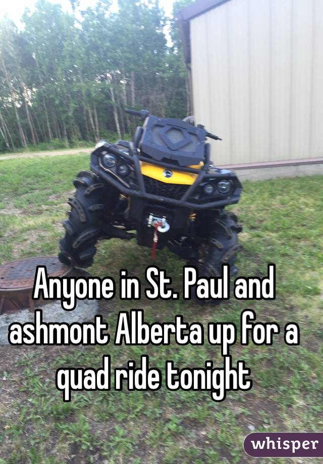 Anyone in St. Paul and ashmont Alberta up for a quad ride tonight 