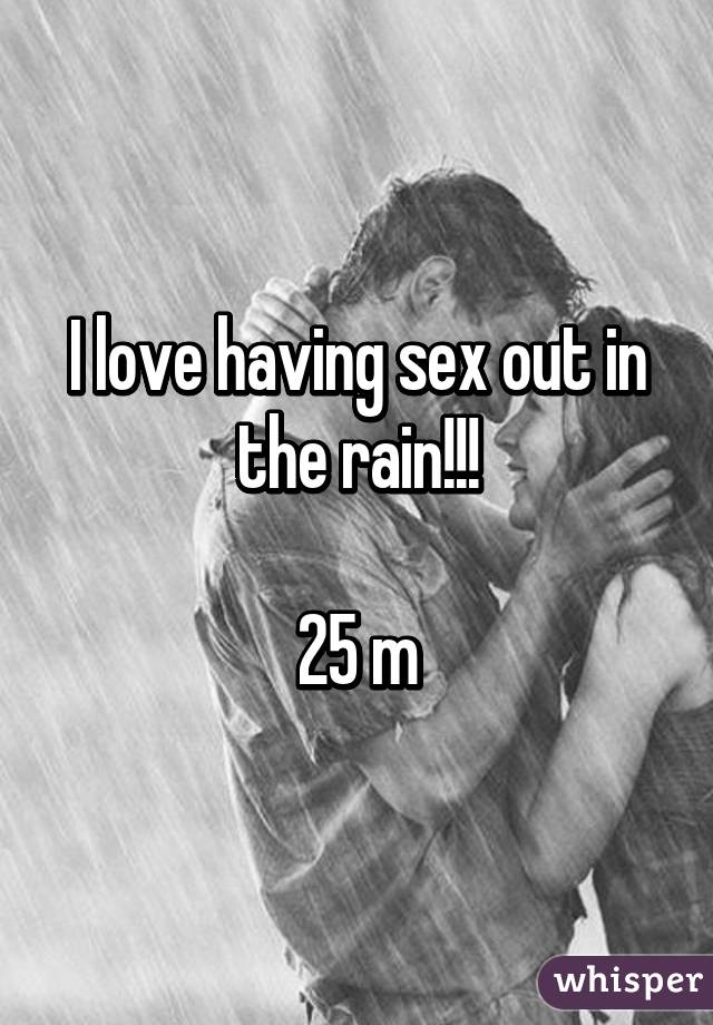 I love having sex out in the rain!!!

25 m