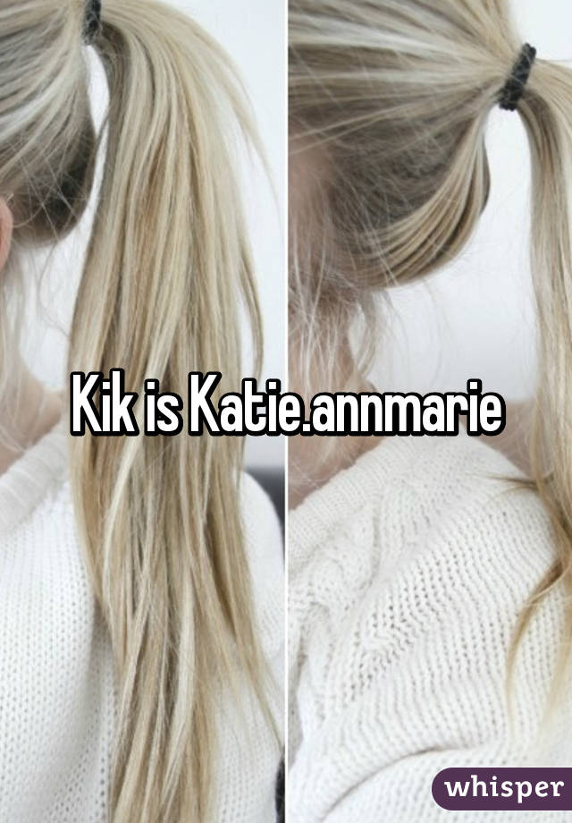 Kik is Katie.annmarie