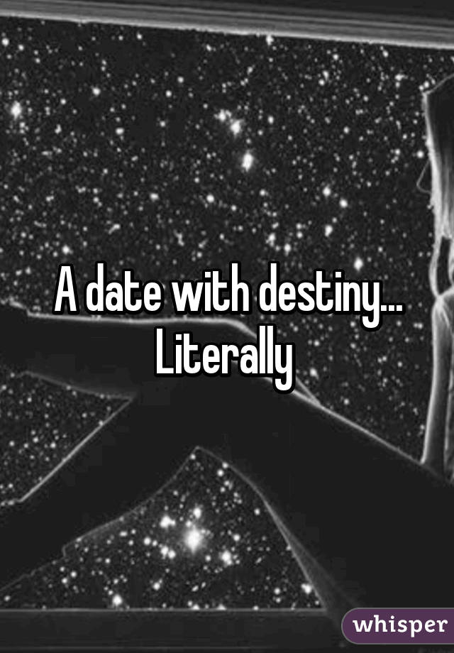 A date with destiny... Literally 