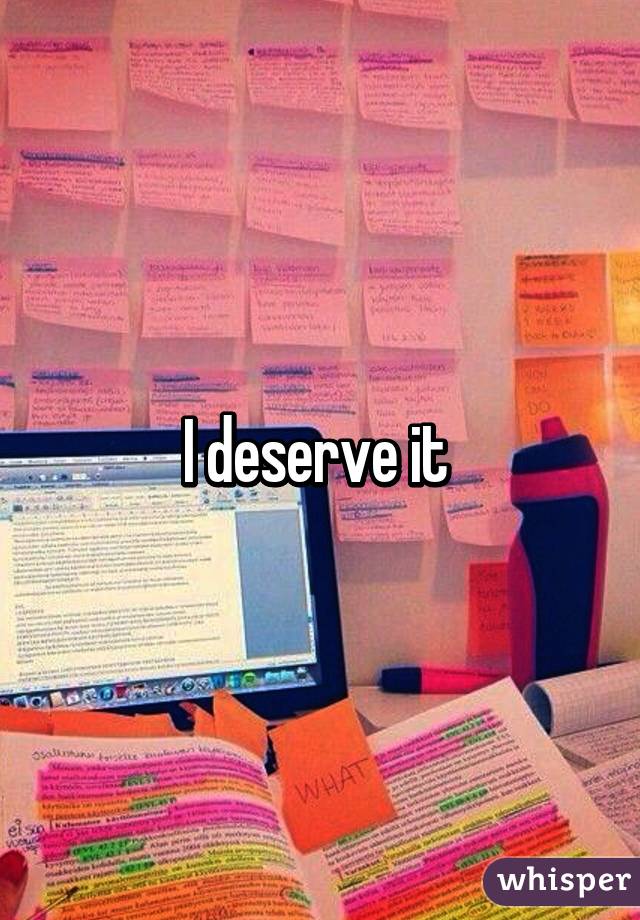 I deserve it 