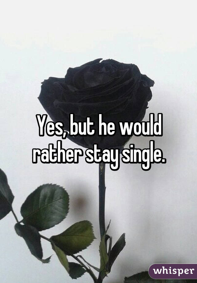 Yes, but he would rather stay single.