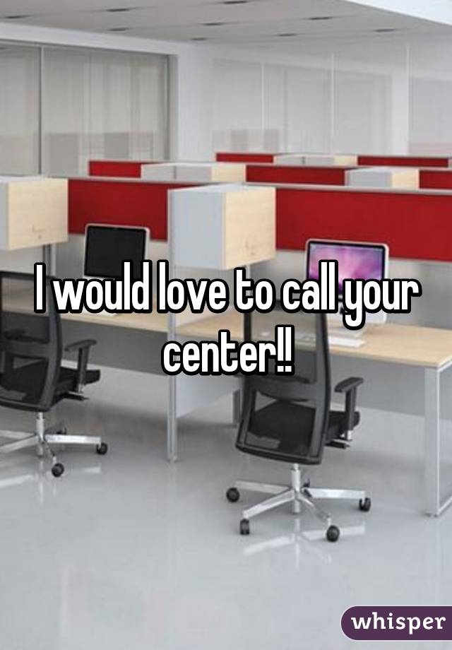 I would love to call your center!!