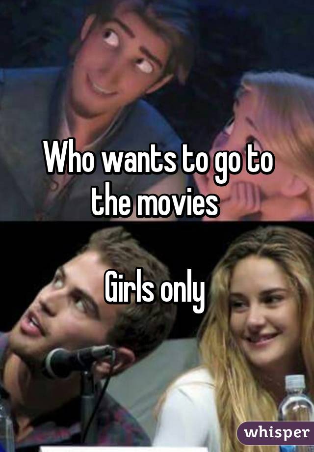 Who wants to go to the movies 

Girls only 