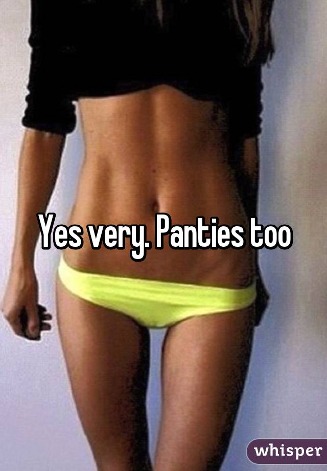 Yes very. Panties too