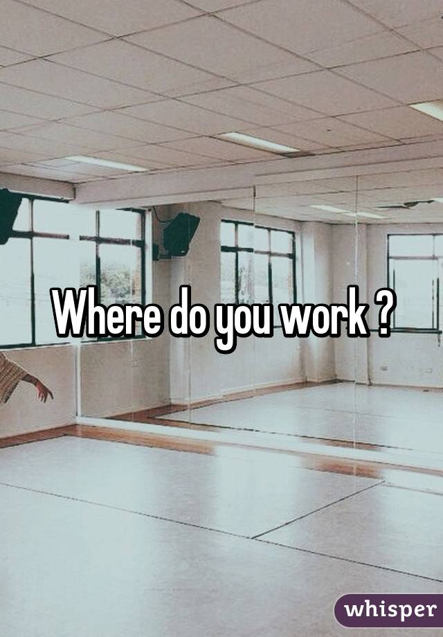 Where do you work ?