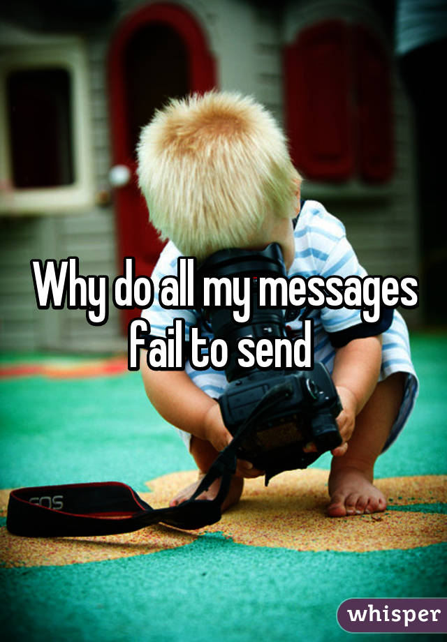 Why do all my messages fail to send 
