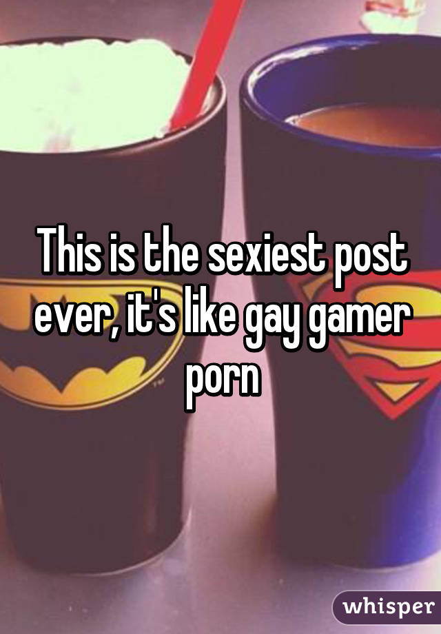 This is the sexiest post ever, it's like gay gamer porn