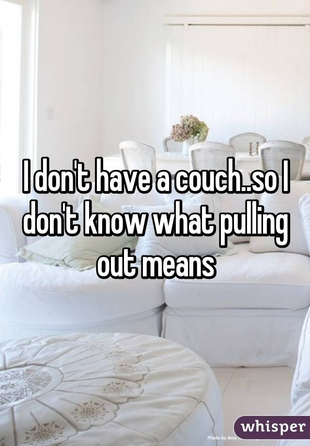 I don't have a couch..so I don't know what pulling out means