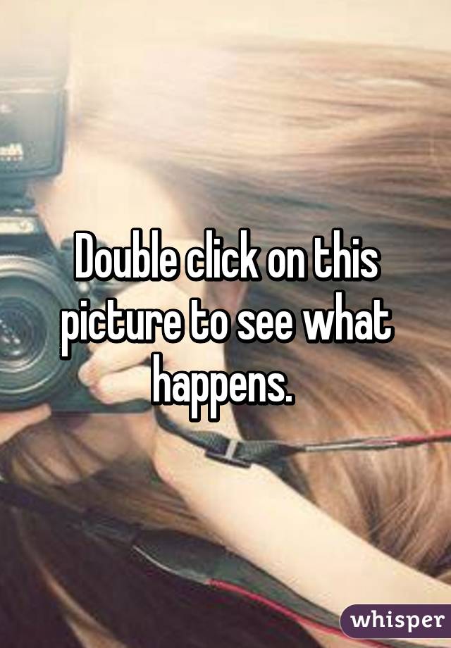 Double click on this picture to see what happens. 