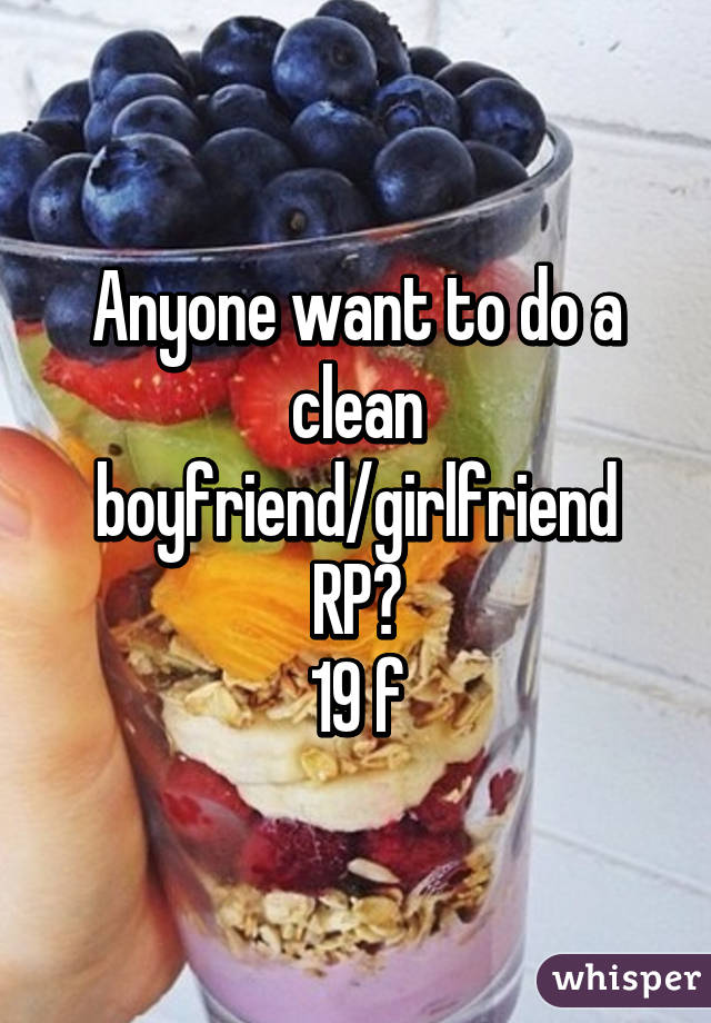 Anyone want to do a clean boyfriend/girlfriend RP?
19 f