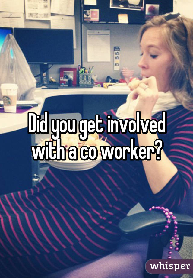 Did you get involved with a co worker?