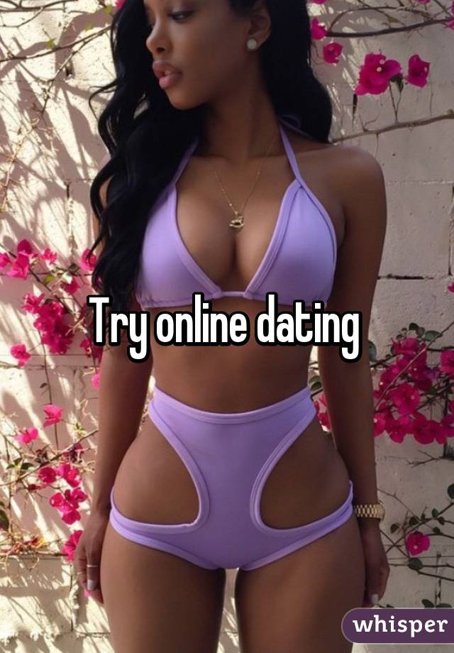 Try online dating 