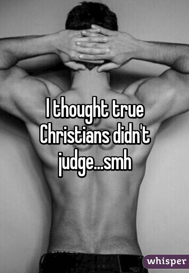 I thought true Christians didn't judge...smh