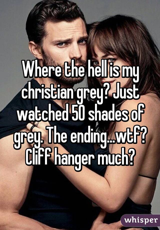 Where the hell is my christian grey? Just watched 50 shades of grey. The ending...wtf? Cliff hanger much?