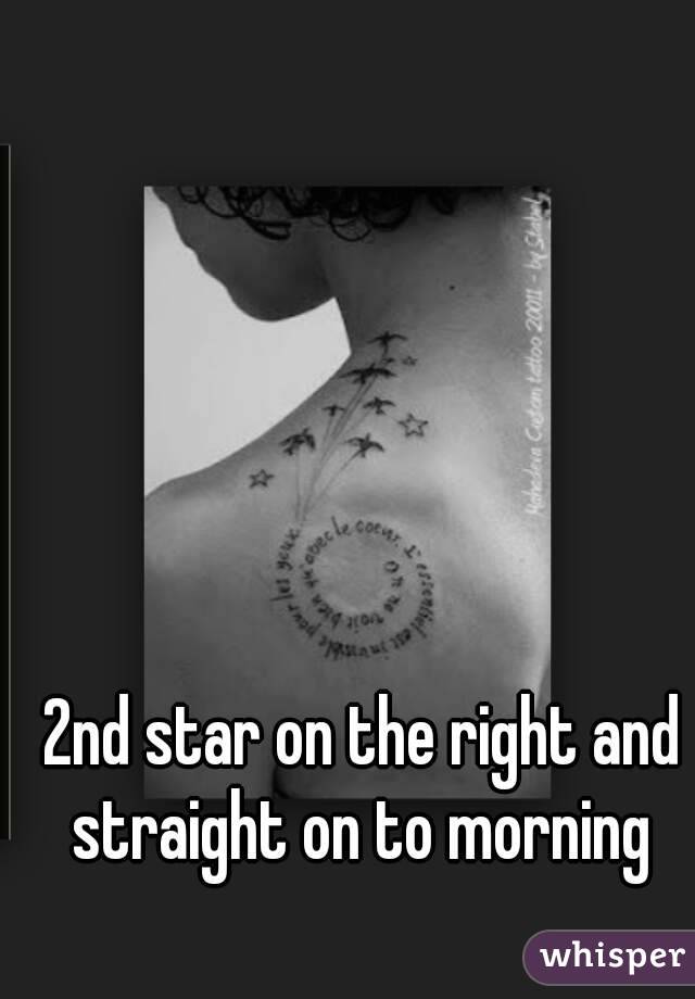 2nd star on the right and straight on to morning 