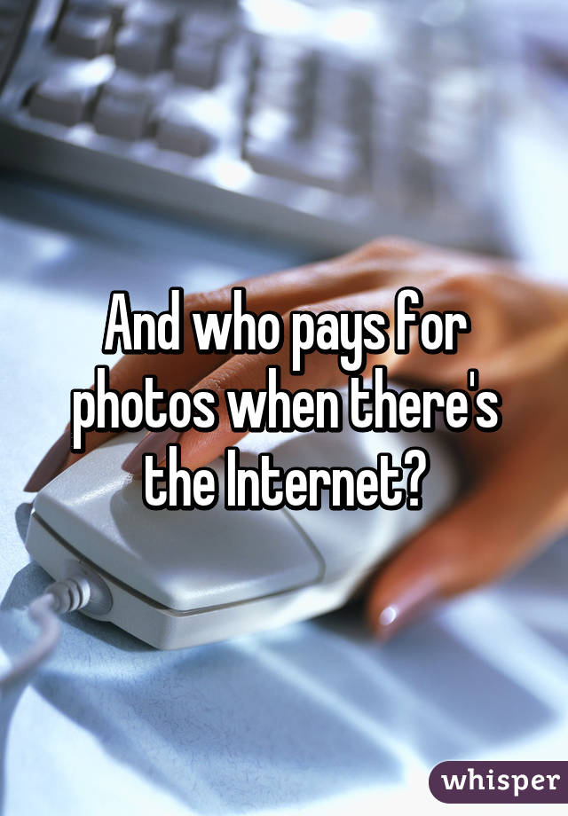 And who pays for photos when there's the Internet?