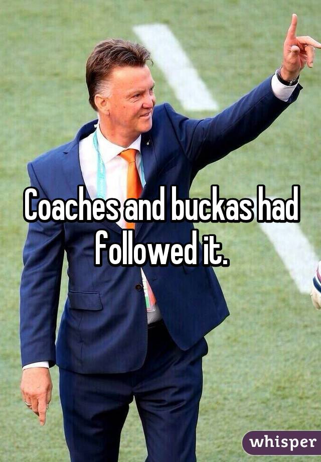 Coaches and buckas had followed it.