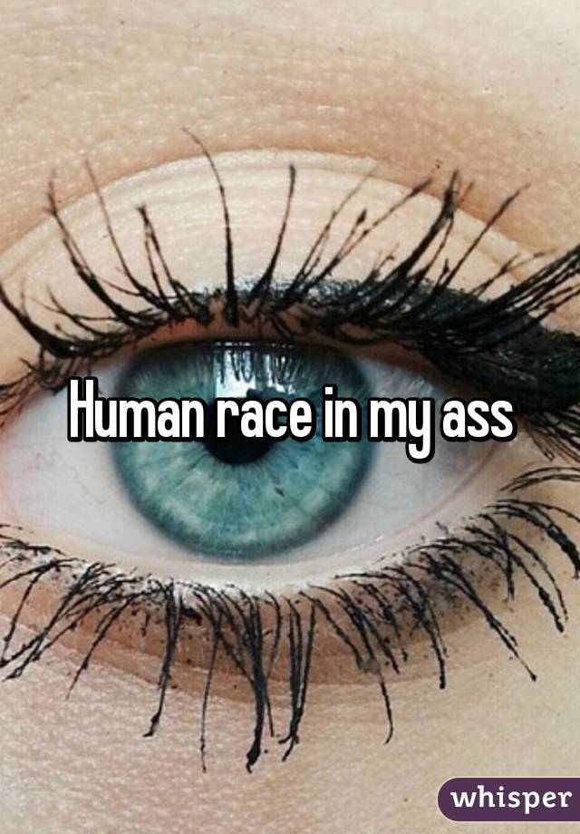 Human race in my ass