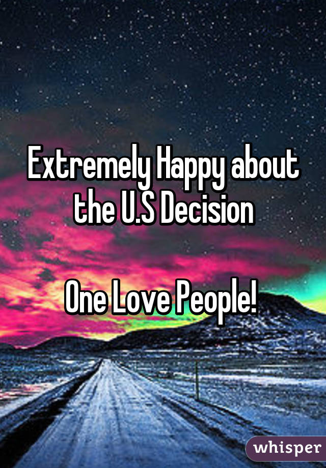 Extremely Happy about the U.S Decision

One Love People! 