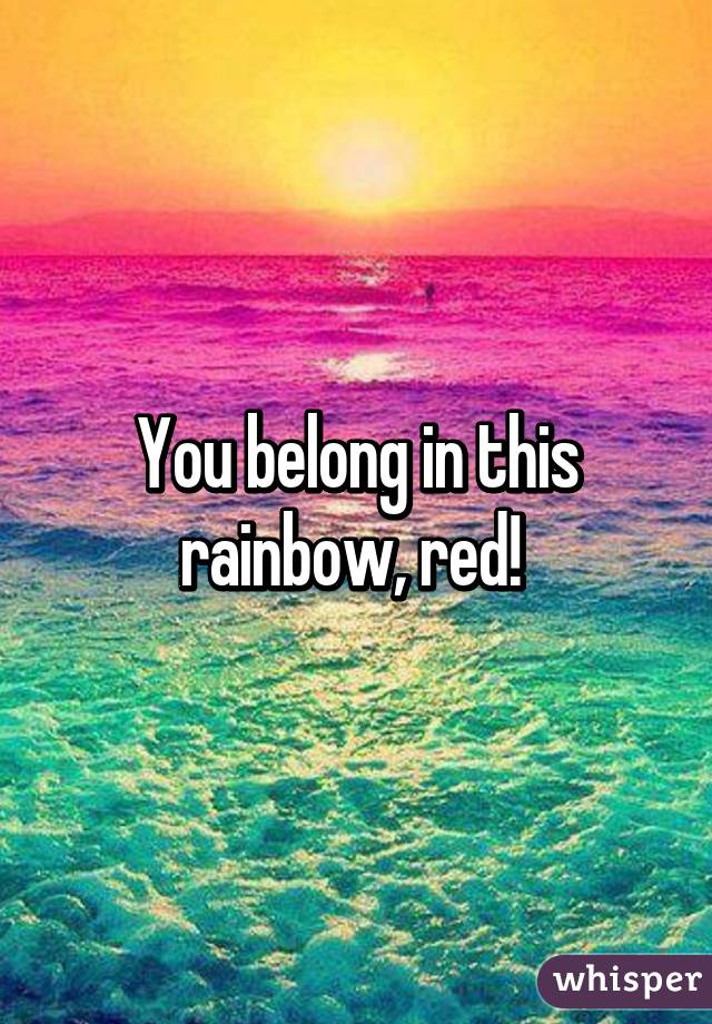 You belong in this rainbow, red! 