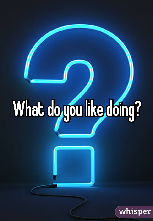 What do you like doing?