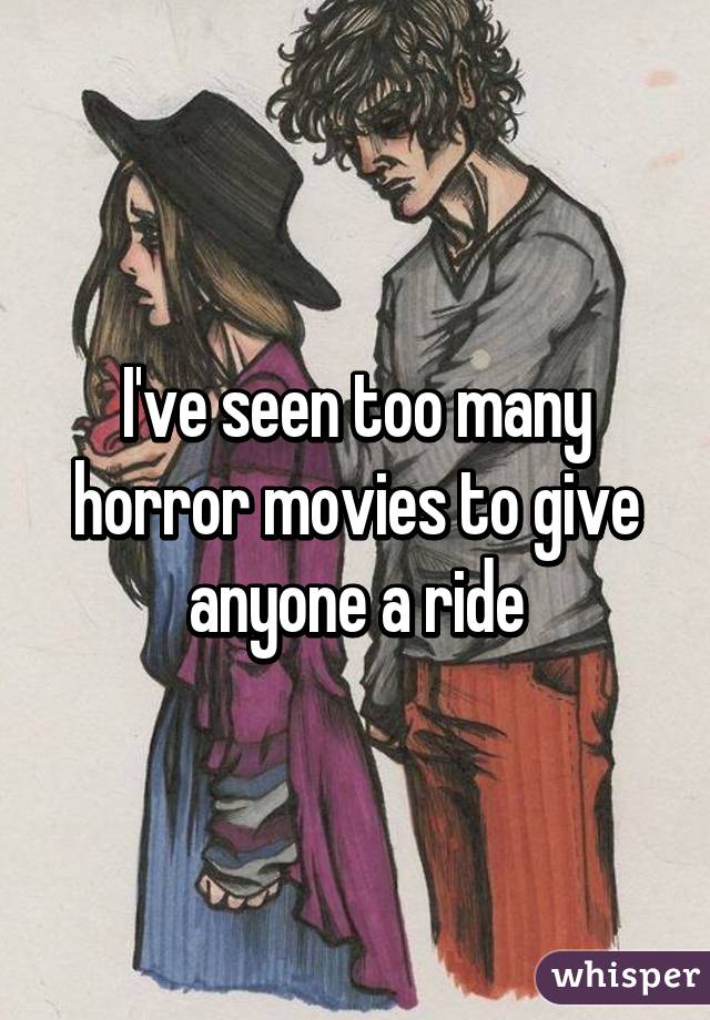 I've seen too many horror movies to give anyone a ride