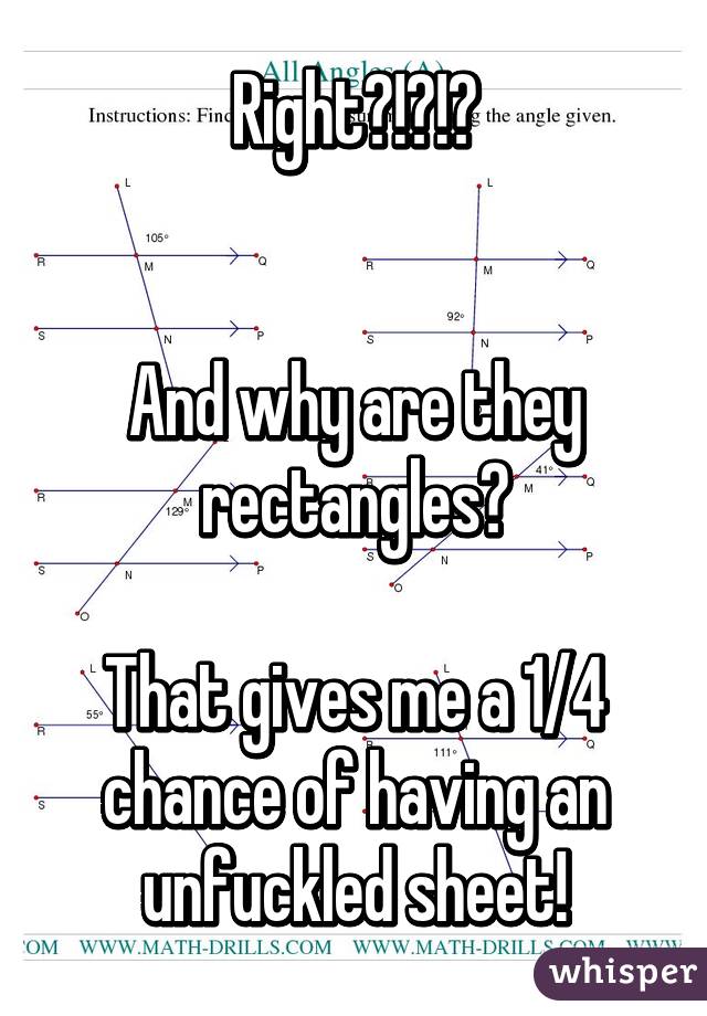 Right?!?!?


And why are they rectangles?

That gives me a 1/4 chance of having an unfuckled sheet!