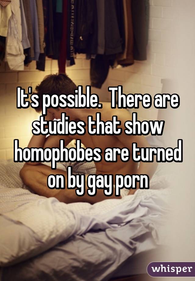 It's possible.  There are studies that show homophobes are turned on by gay porn
