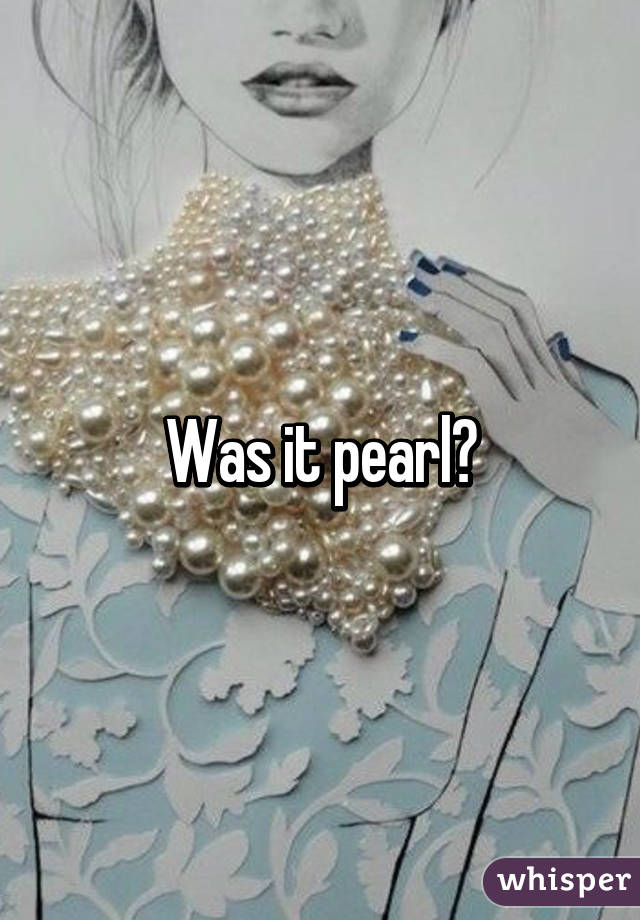 Was it pearl?
