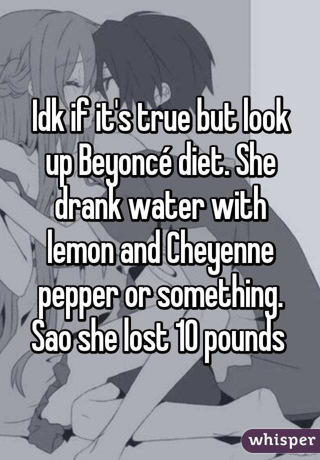 Idk if it's true but look up Beyoncé diet. She drank water with lemon and Cheyenne pepper or something. Sao she lost 10 pounds 
