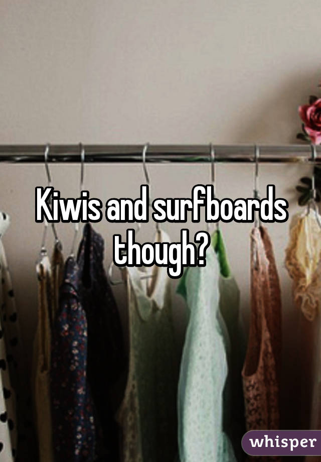 Kiwis and surfboards though?