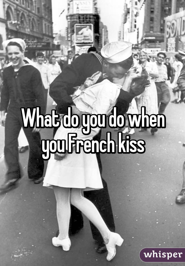 What do you do when you French kiss