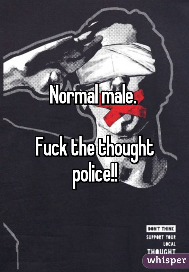 Normal male. 

Fuck the thought police!!