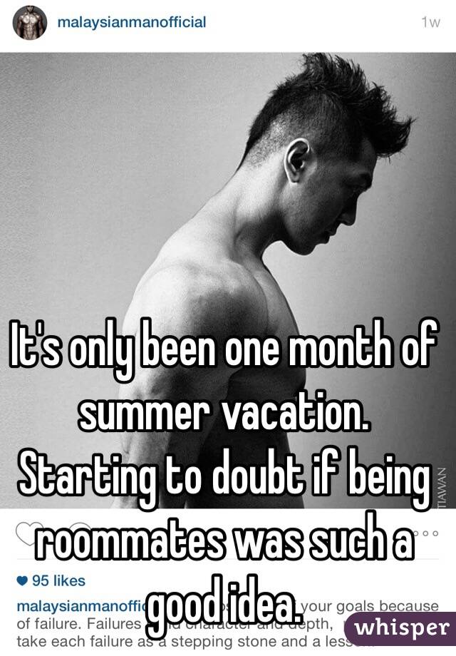It's only been one month of summer vacation. Starting to doubt if being roommates was such a good idea. 