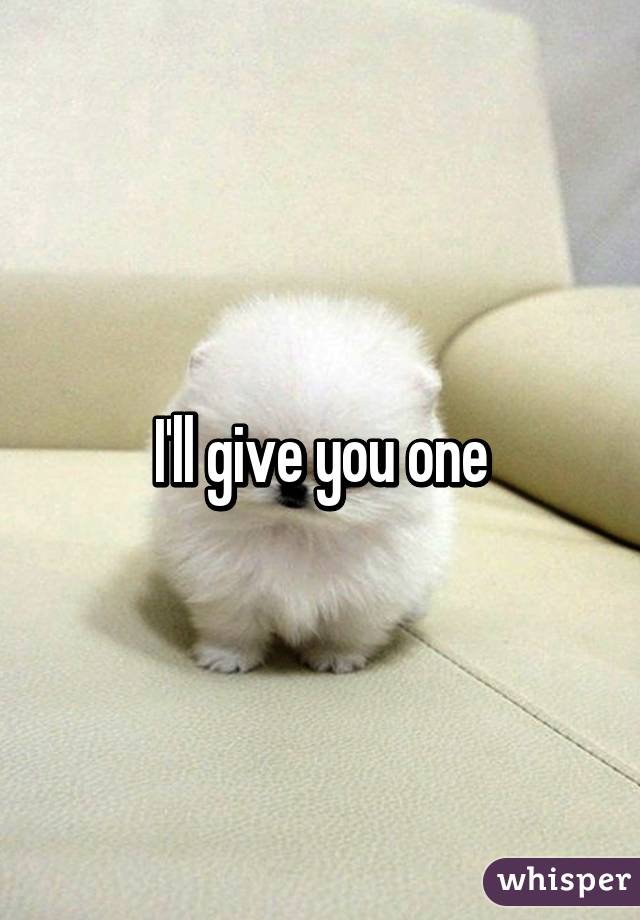 I'll give you one