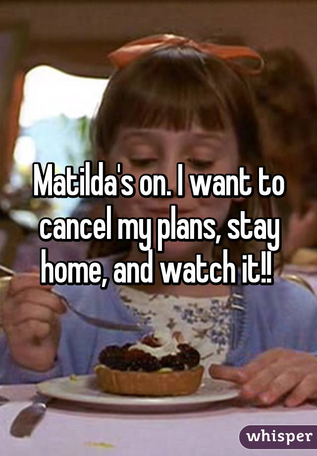 Matilda's on. I want to cancel my plans, stay home, and watch it!! 