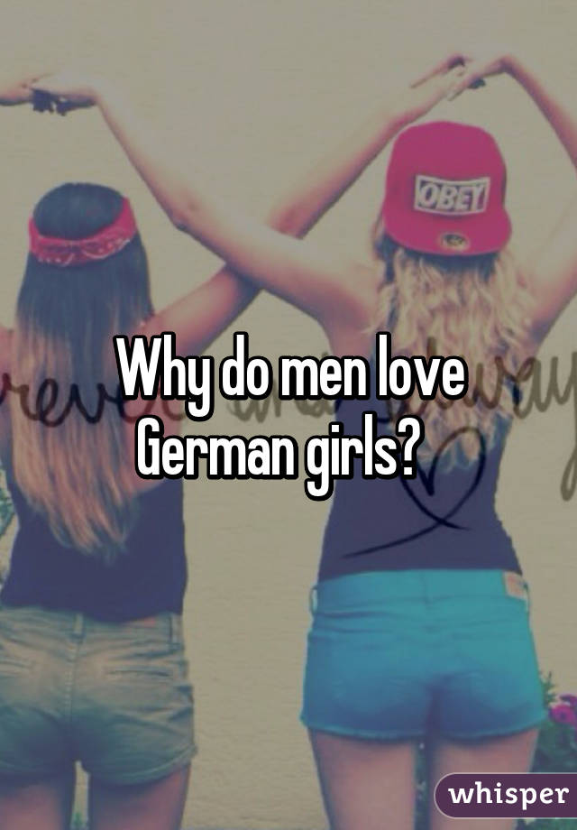 Why do men love German girls?  