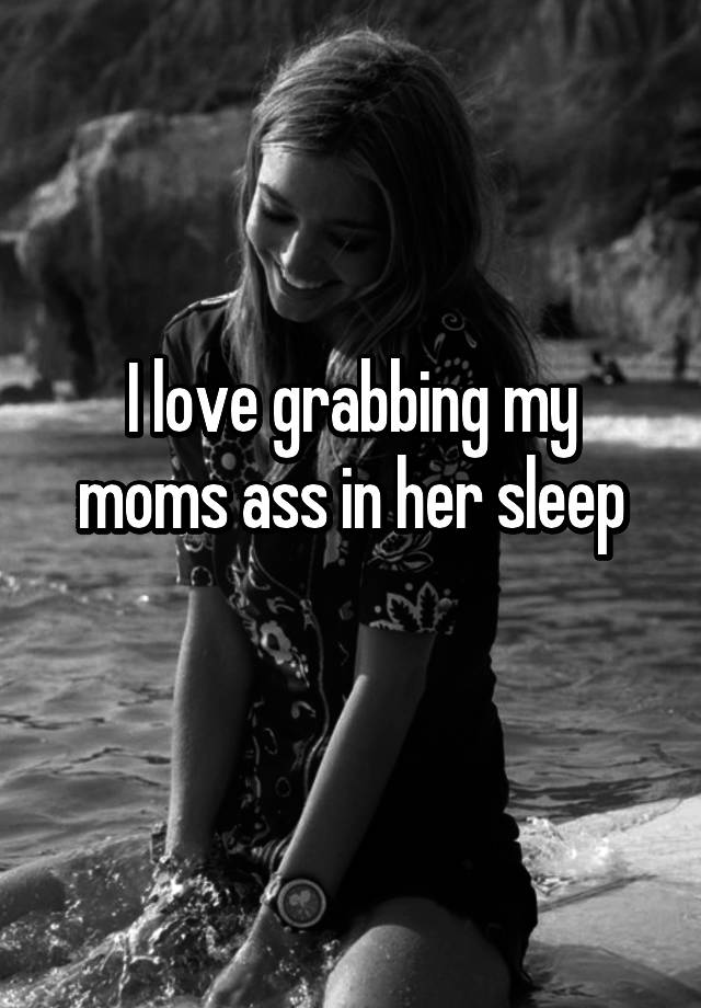 I Love Grabbing My Moms Ass In Her Sleep
