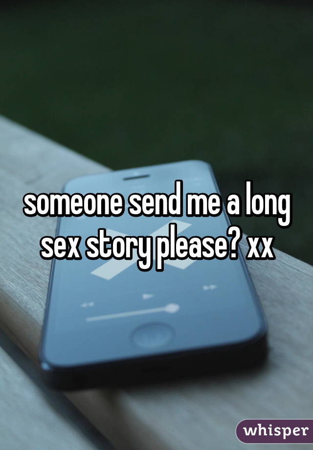 someone send me a long sex story please😊 xx