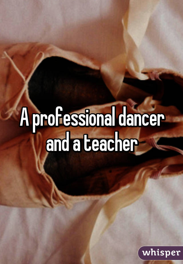 A professional dancer and a teacher